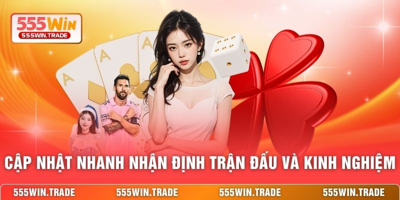 Cập nhật nhanh nhận định trận đấu và kinh nghiệm