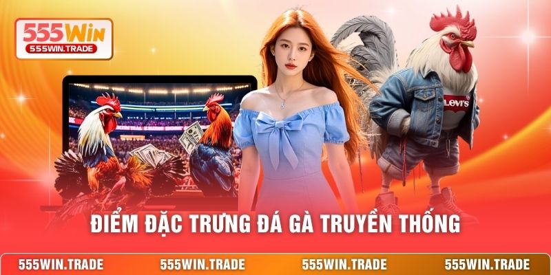 Điểm đặc trưng đá gà truyền thống