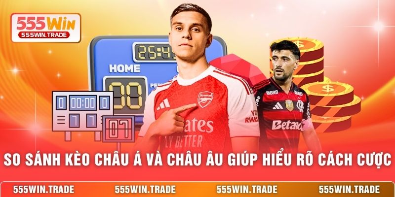 So sánh kèo châu Á và châu Âu giúp hiểu rõ cách cược